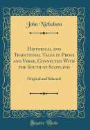 Historical and Traditional Tales in Prose and Verse, Connected with the South of Scotland: Original and Selected (Classic Reprint)