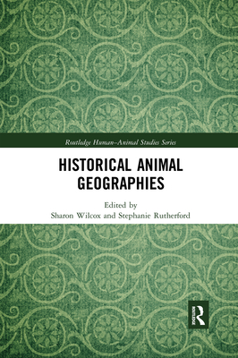 Historical Animal Geographies - Wilcox, Sharon (Editor), and Rutherford, Stephanie (Editor)