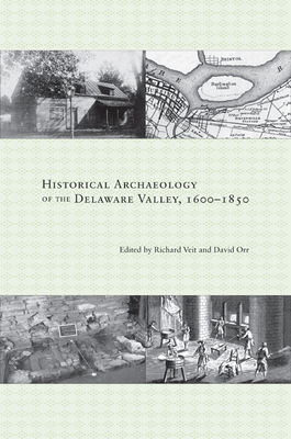 Historical Archaeology of the Delaware Valley, 1600-1850 - Veit, Richard (Editor), and Orr, David (Editor)