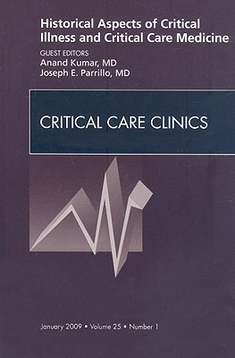 Historical Aspects of Critical Illness and Critical Care Medicine, an Issue of Critical Care Clinics: Volume 25-1 - Kumar, Anand, and Parrillo, Joseph E, MD