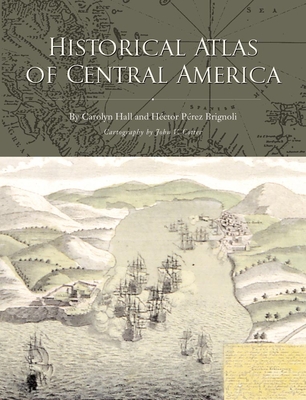 Historical Atlas of Central America - Hall, Carolyn, and Brignoli, Hector Perez, and Cotter, John V