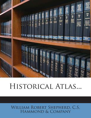 Historical Atlas... - Shepherd, William Robert, and C S Hammond & Company (Creator)