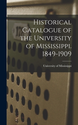 Historical Catalogue of the University of Mississippi. 1849-1909 - University of Mississippi (Creator)
