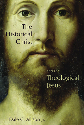 Historical Christ and the Theological Jesus - Allison, Dale C