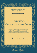 Historical Collections of Ohio: Containing a Collection of the Most Interesting Facts, Traditions, Biographical Sketches, Anecdotes, Etc, Relating to Its General and Local History; With Descriptions of Its Counties, Principal Towns and Villages