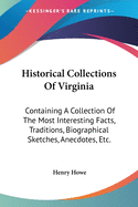 Historical Collections Of Virginia: Containing A Collection Of The Most Interesting Facts, Traditions, Biographical Sketches, Anecdotes, Etc.