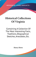 Historical Collections Of Virginia: Containing A Collection Of The Most Interesting Facts, Traditions, Biographical Sketches, Anecdotes, Etc.