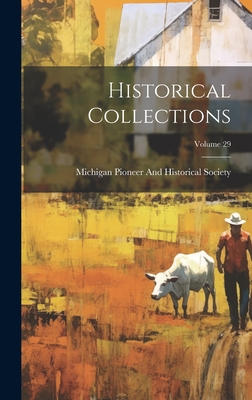 Historical Collections; Volume 29 - Michigan Pioneer and Historical Society (Creator)