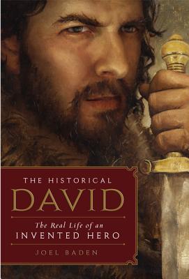 Historical David, the Hb: The Life of an Invented Hero and Israel's Messianic King - Baden, Joel