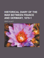 Historical Diary of the War Between France and Germany, 1870-1 - Allnutt, Henry