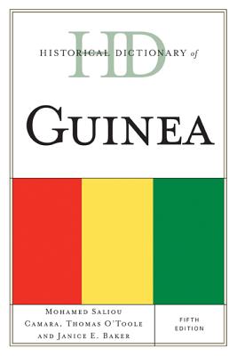 Historical Dictionary of Guinea, Fifth Edition - Camara, Mohamed Saliou, and O'Toole, Thomas, and Baker, Janice E