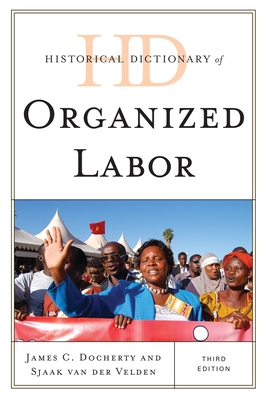 Historical Dictionary of Organized Labor - Docherty, James C, and Van Der Velden, Sjaak