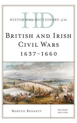 Historical Dictionary of the British and Irish Civil Wars 1637-1660 - Bennett, Martyn