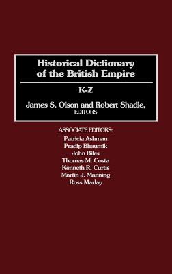 Historical Dictionary of the British Empire: K-Z - Olson, James Stuart, and Shadle, Robert (Editor)