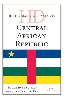 Historical Dictionary of the Central African Republic - Bradshaw, Richard, and Fandos-Rius, Juan