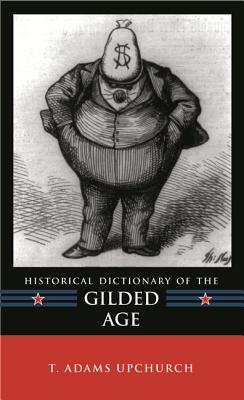 Historical Dictionary of the Gilded Age - Upchurch, T Adams