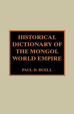 Historical Dictionary of the Mongol World Empire - Buell, Paul D