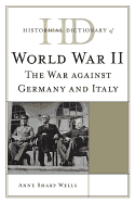 Historical Dictionary of World War II: The War Against Germany and Italy