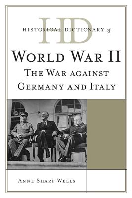 Historical Dictionary of World War II: The War against Germany and Italy - Wells, Anne Sharp