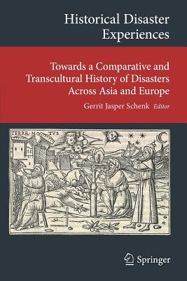 Historical Disaster Experiences: Towards a Comparative and Transcultural History of Disasters Across Asia and Europe - Schenk, Gerrit Jasper (Editor)