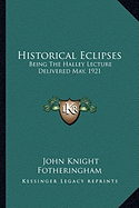 Historical Eclipses: Being The Halley Lecture Delivered May, 1921