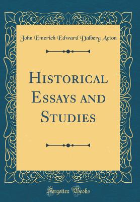 Historical Essays and Studies (Classic Reprint) - Acton, John Emerich Edward Dalberg