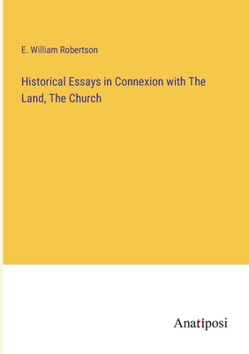 Historical Essays in Connexion with The Land, The Church - Robertson, E William