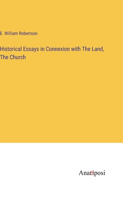 Historical Essays in Connexion with The Land, The Church - Robertson, E William