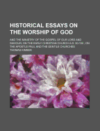 Historical Essays on the Worship of God: And the Ministry of the Gospel of Our Lord and Saviour; On the Early Christian Church A.D. 50-150; On the Apostle Paul and the Gentile Churches