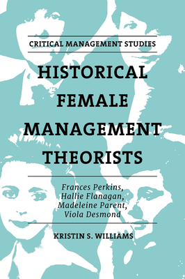 Historical Female Management Theorists: Frances Perkins, Hallie Flanagan, Madeleine Parent, Viola Desmond - Williams, Kristin S