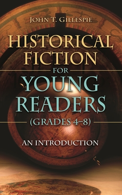 Historical Fiction for Young Readers (Grades 4-8): An Introduction - Gillespie, John T