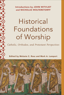 Historical Foundations of Worship - Ross, Melanie C, and Lamport, Mark A