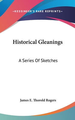 Historical Gleanings: A Series Of Sketches: Montagu, Walpole, Adam Smith, Cobbett (1869) - Rogers, James E Thorold