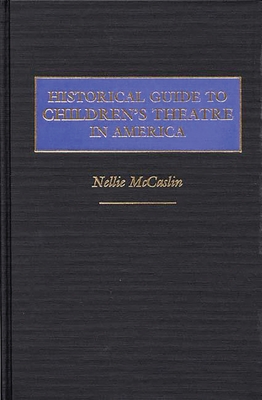 Historical Guide to Children's Theatre in America - McCaslin, Nellie, and Unknown