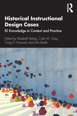 Historical Instructional Design Cases: ID Knowledge in Context and Practice - Boling, Elizabeth (Editor), and Gray, Colin M. (Editor), and Howard, Craig D. (Editor)