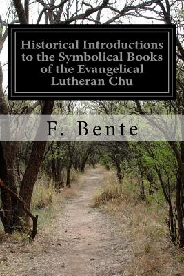 Historical Introductions to the Symbolical Books of the Evangelical Lutheran Chu - Bente, F