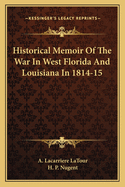 Historical Memoir of the War in West Florida and Louisiana in 1814-15