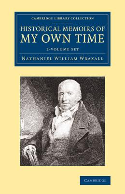 Historical Memoirs of My Own Time 2 Volume Set - Wraxall, Nathaniel William