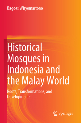 Historical Mosques in Indonesia and the Malay World: Roots, Transformations, and Developments - Wiryomartono, Bagoes