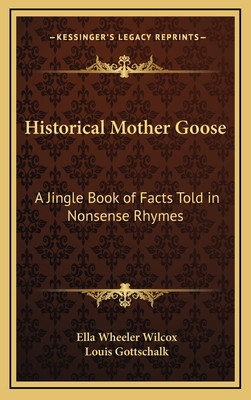 Historical Mother Goose: A Jingle Book of Facts Told in Nonsense Rhymes - Wilcox, Ella Wheeler, and Gottschalk, Louis