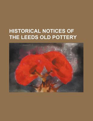 Historical Notices of the Leeds Old Pottery - Kidson, Joseph