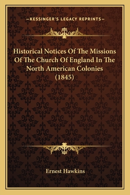 Historical Notices Of The Missions Of The Church Of England In The North American Colonies (1845) - Hawkins, Ernest