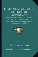 Historical Outlines of English Accidence: Comprising Chapters on the History and Development of the Lacomprising Chapters on the History and Developme