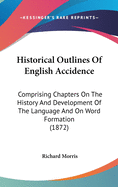 Historical Outlines of English Accidence: Comprising Chapters on the History and Development of the Language, and on Word-Formation