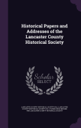 Historical Papers and Addresses of the Lancaster County Historical Society