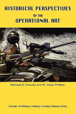 Historical Perspectives of the Operational Art - Krause, Michael D, and Phillips, Cody R