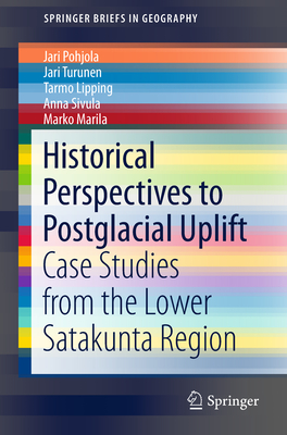 Historical Perspectives to Postglacial Uplift: Case Studies from the Lower Satakunta Region - Pohjola, Jari, and Turunen, Jari, and Lipping, Tarmo