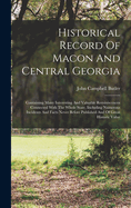 Historical Record Of Macon And Central Georgia: Containing Many Interesting And Valuable Reminiscences Connected With The Whole State, Including Numerous Incidents And Facts Never Before Published And Of Great Historic Value