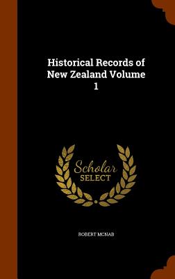 Historical Records of New Zealand Volume 1 - McNab, Robert