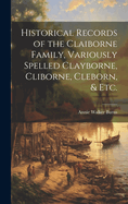 Historical Records of the Claiborne Family, Variously Spelled Clayborne, Cliborne, Cleborn, & Etc.